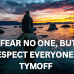 i fear no one, but respect everyone. - tymoff